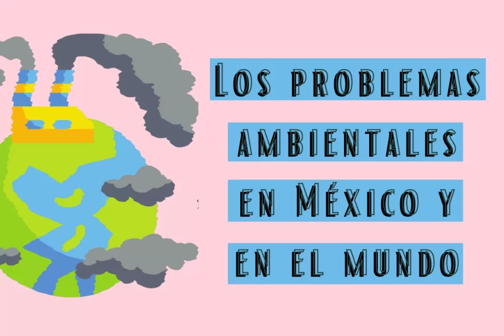 Los problemas ambientales en México y en el mundo