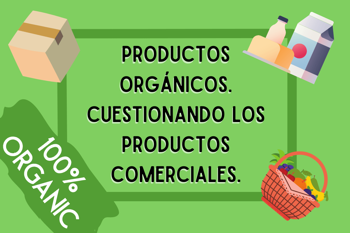 Productos orgánicos. Cuestionando los productos comerciales.