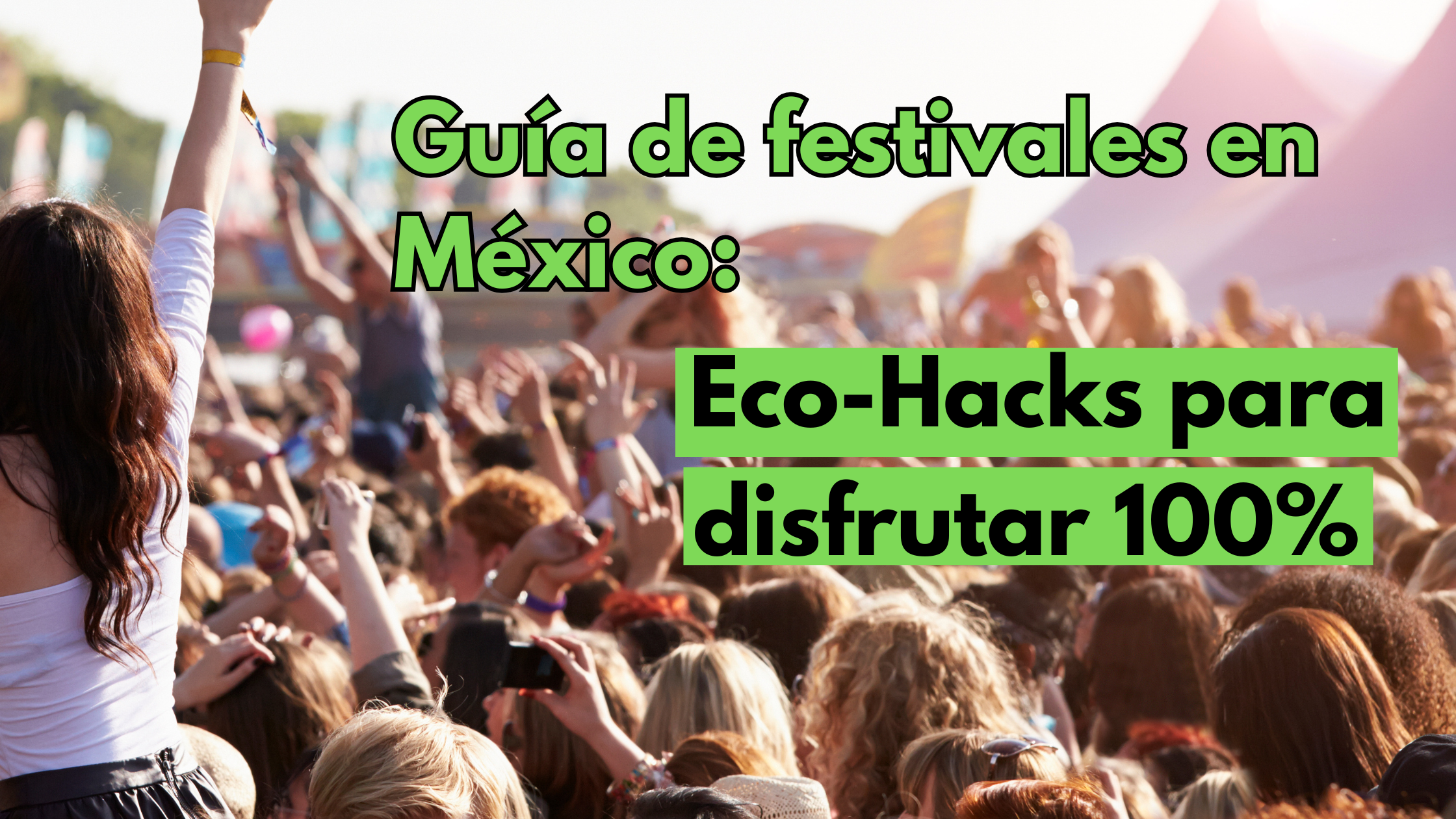 Guía de festivales en México: Eco-Hacks para disfrutar 100%