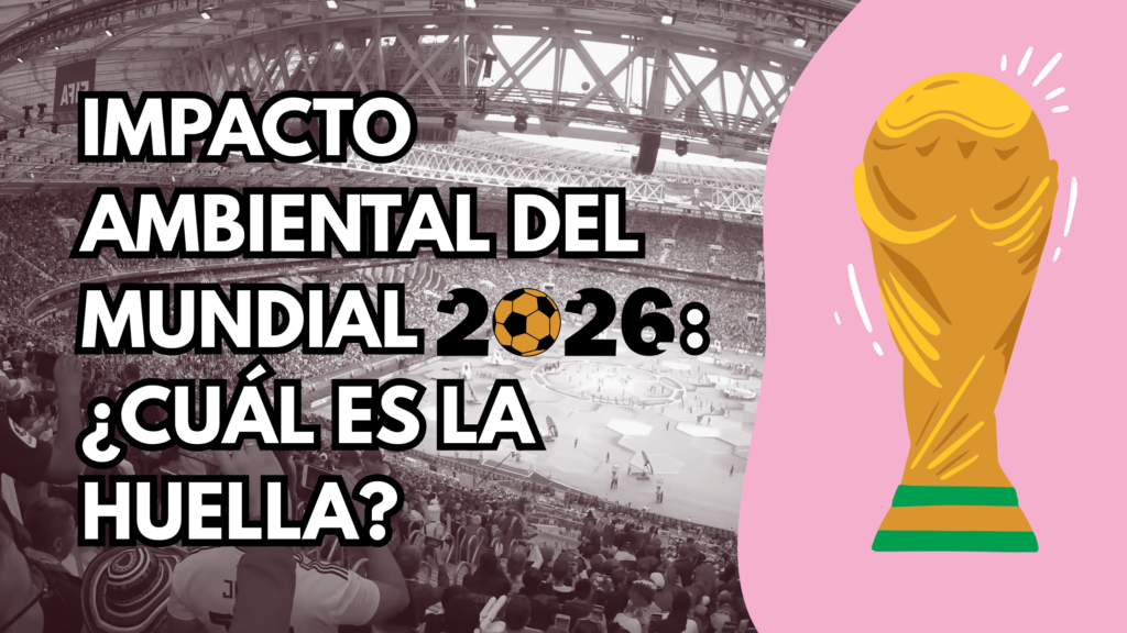 Impacto ambiental del Mundial 2026: ¿cuál es la huella?