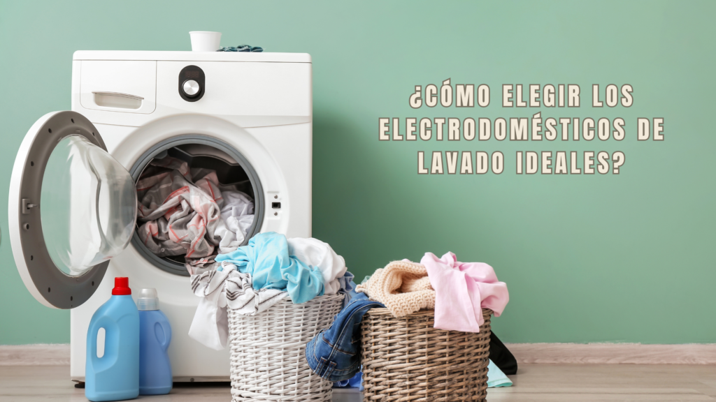 ¿Cómo elegir los electrodomésticos de lavado ideales?