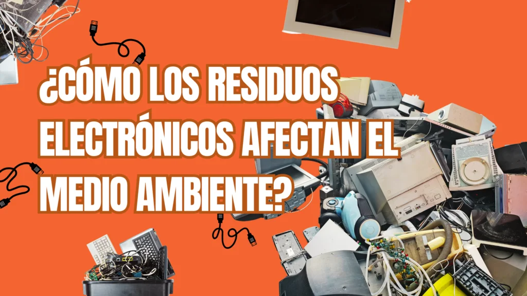 ¿Cómo los Residuos Electrónicos Afectan al Medio Ambiente?