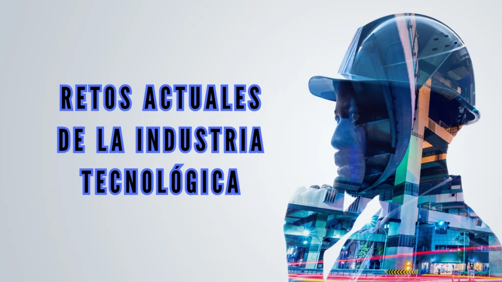 Retos actuales de la industria tecnológica y sus procesos de fabricación